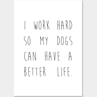 I work hard so my dogs can have a better life. Posters and Art